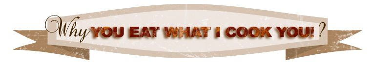 Why "You Eat What I Cook You"?